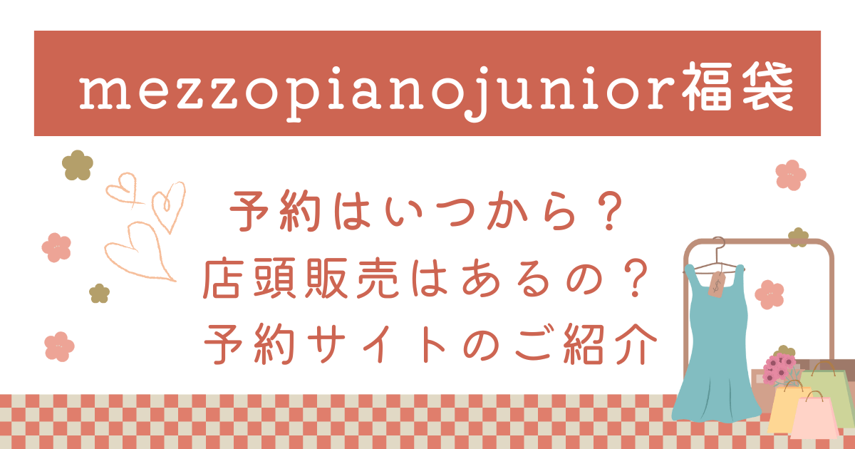 mezzopianojuniorメゾピアノジュニア福袋2025予約いつからいつまで？店頭販売ある？予約サイトや売切れ/再販情報