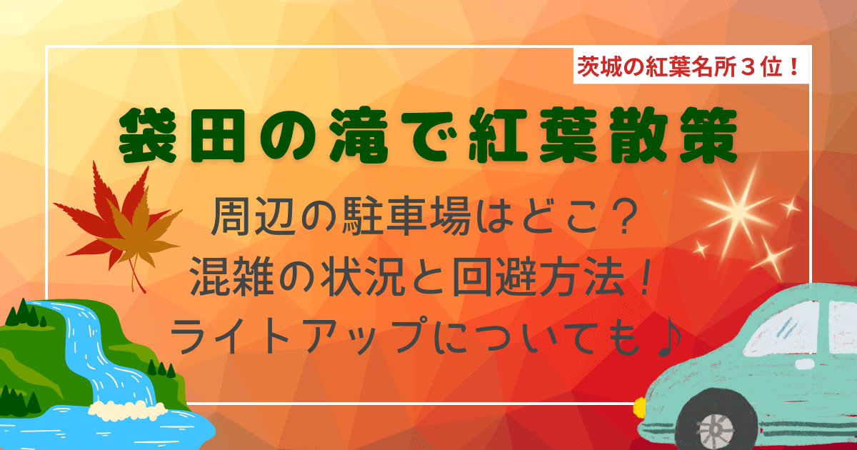 袋田の滝　紅葉　駐車場　混雑状況　混雑回避法　ライトアップ