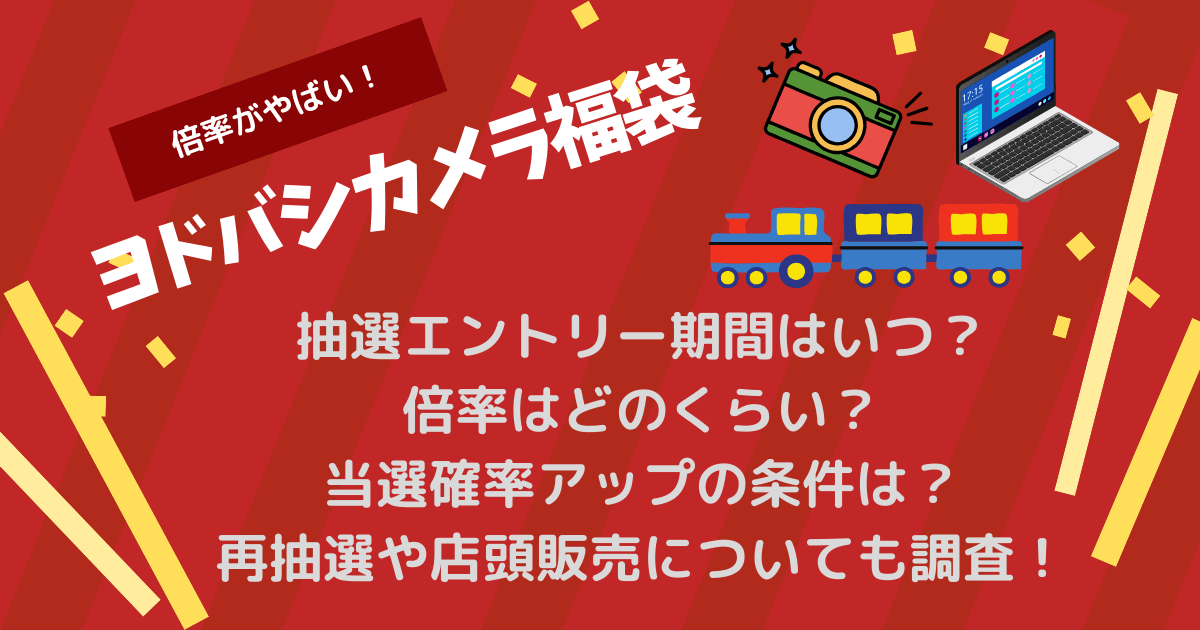 ヨドバシカメラ福袋　抽選エントリー　期間いつからいつまで　倍率　当選確率アップ　再抽選　再販　店頭販売