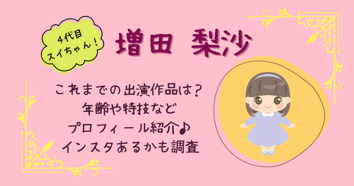 増田梨沙　スイちゃん　4代目　みいつけた　Eテレ　出演作品　年齢　特技　プロフィール　インスタ　趣味　将来の夢