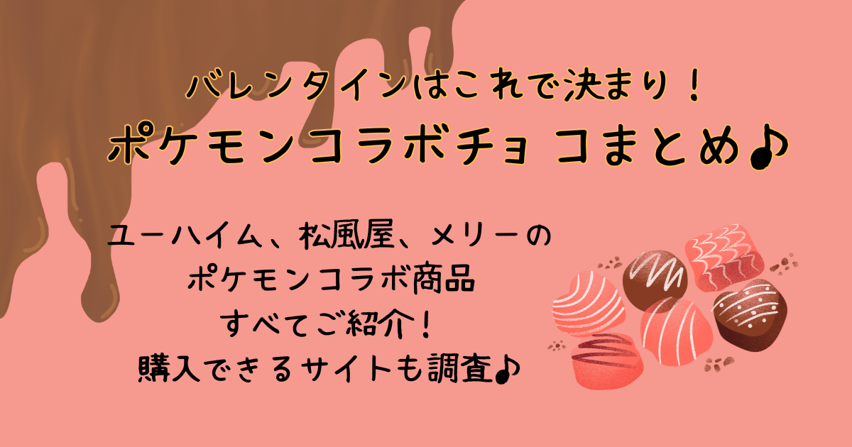 バレンタイン　ポケモン　チョコレート　まとめ　松風屋　ユーハイム　メリー　商品紹介　値段　ラインナップ　販売店舗　通販サイト　予約　売切れ