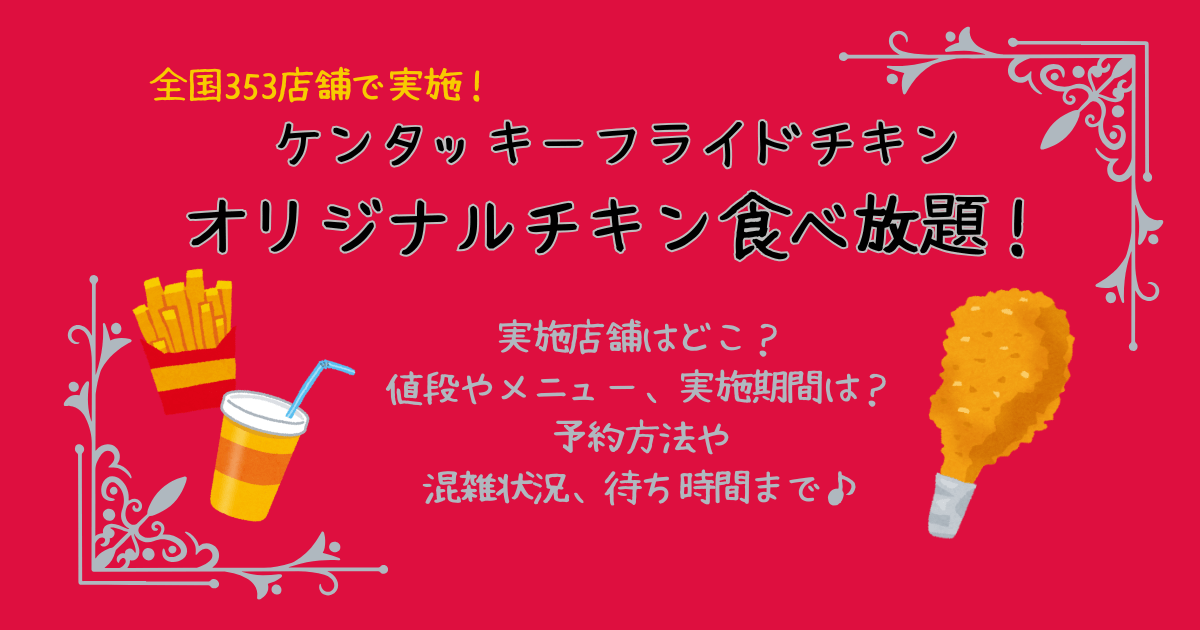 ケンタッキー　オリジナルチキン　食べ放題　実施店舗　値段　メニュー　ポテト　ビスケット　ドリンク　予約方法　混雑状況　待ち時間