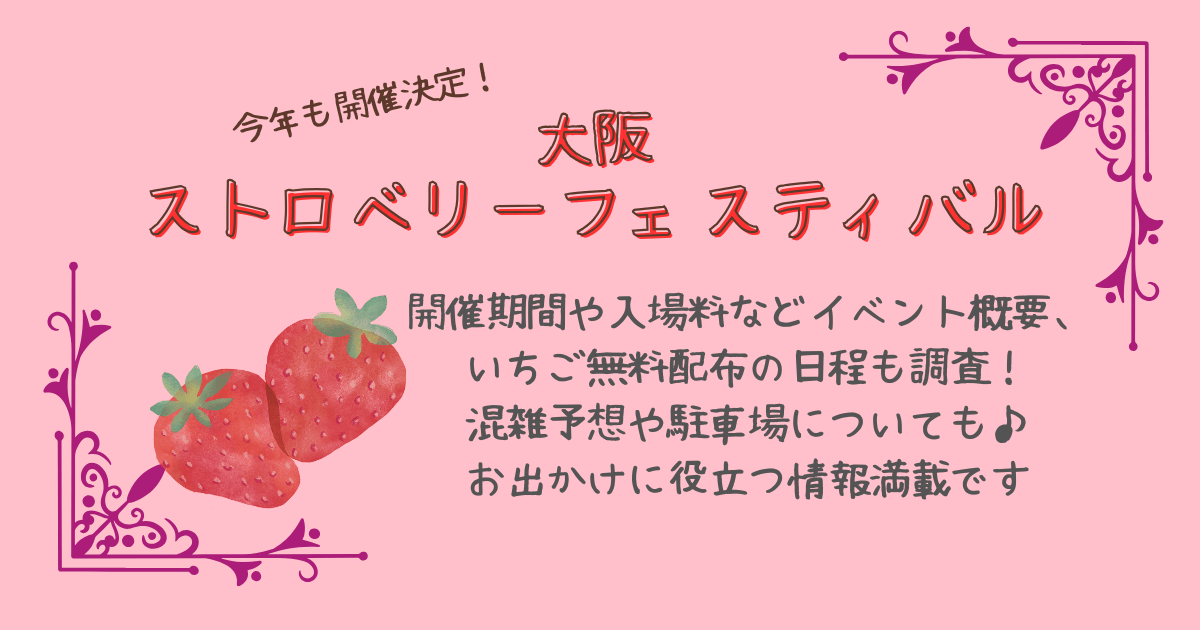 大阪ストロベリーフェスティバル　いちごフェス　開催期間　いつからいつまで　入場料　営業時間　場所　いちご無料配布の日程　混雑予想　駐車場　予約