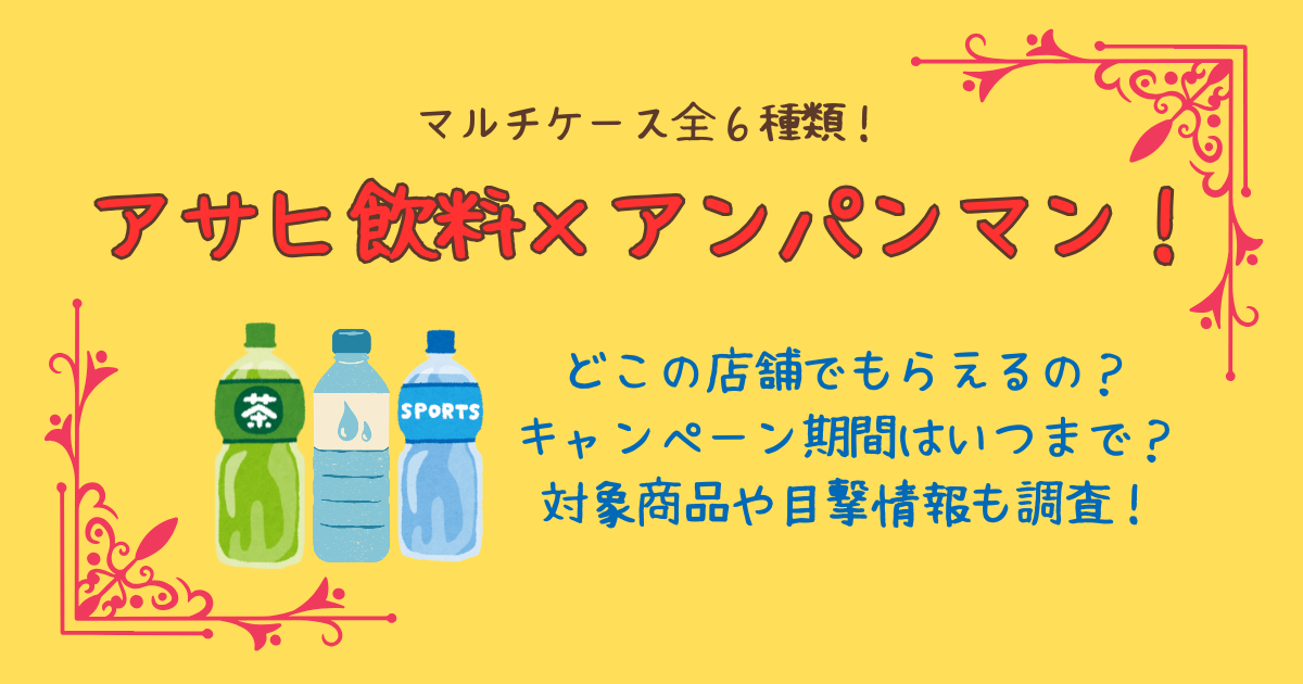 アサヒ飲料　アンパンマン　マルチケース　コラボ　どこで売ってる　どこでもらえる　取り扱い店舗　販売店舗　いつからいつまで　キャンペーン期間　対象商品　目撃情報　口コミ　イオン　ドンキ　コンビニ