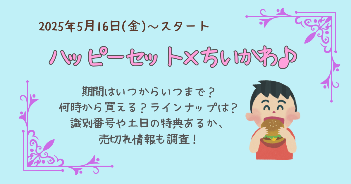 ハッピーセット　ちいかわ　期間　いつからいつまで　何時から　販売開始時間　いつ　ラインナップ　識別番号　土日特典　週末特典　売り切れ情報　値段　