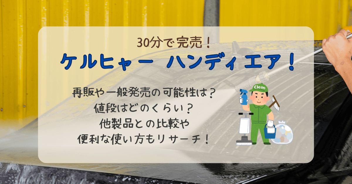 ケルヒャー　ハンディエア　売切れ　完売　再販　予定　一般発売　市販　値段　価格　可能性　比較　便利な使い方　人気の理由