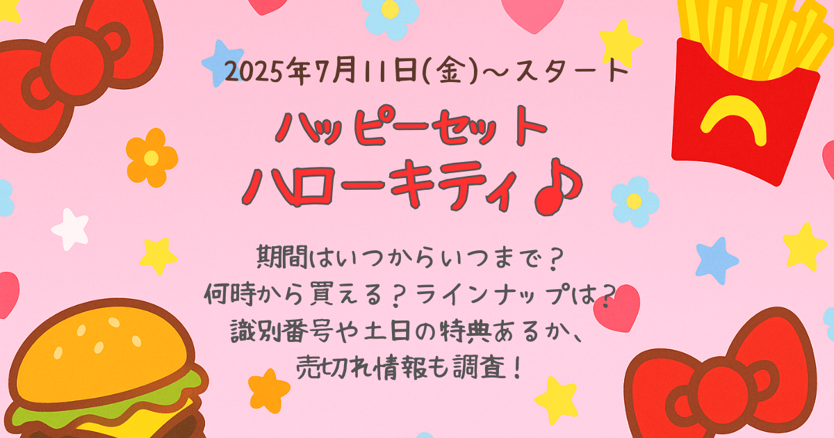 ハッピーセット　ハローキティ　キティちゃん　次回　7月　期間　いつからいつまで　何時から　ラインナップ　識別番号　土日特典　週末特典　売切れ　再販