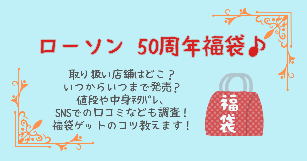 ローソン　福袋　50周年　詰め込みチャレンジ　創業祭　取扱店舗　販売店舗　どこで売ってる　いつからいつまで　販売期間　値段　中身　ネタバレ　口コミ　SNS　ゲットのコツ