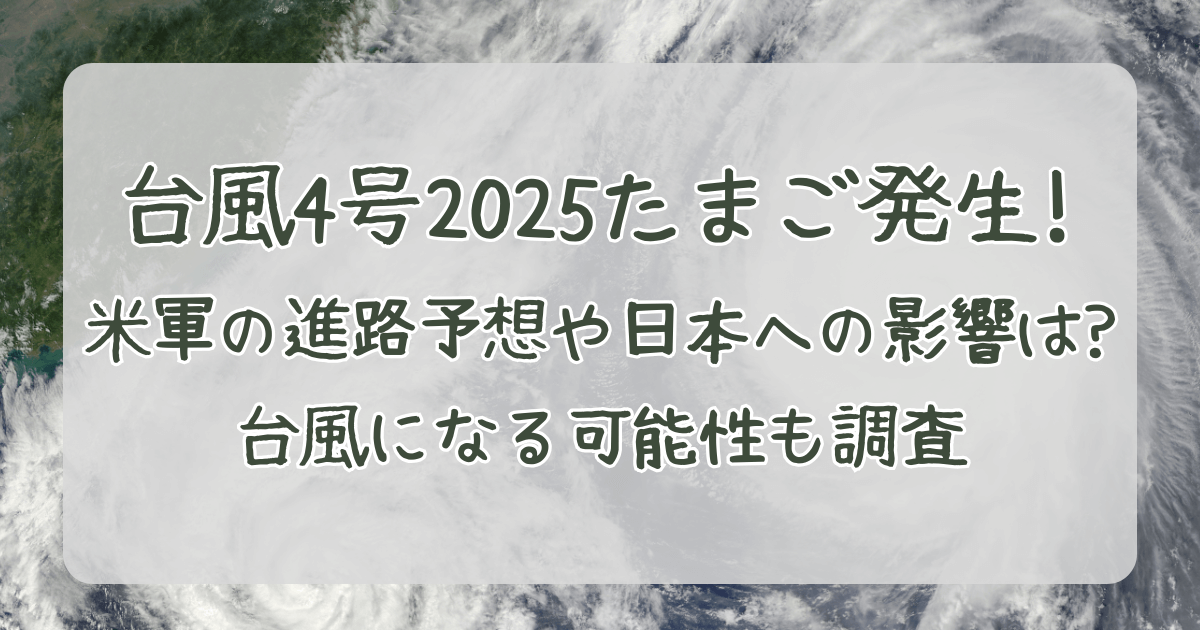 台風4号　たまご　発生　進路予想　米軍　日本　影響　発達　可能性　2025