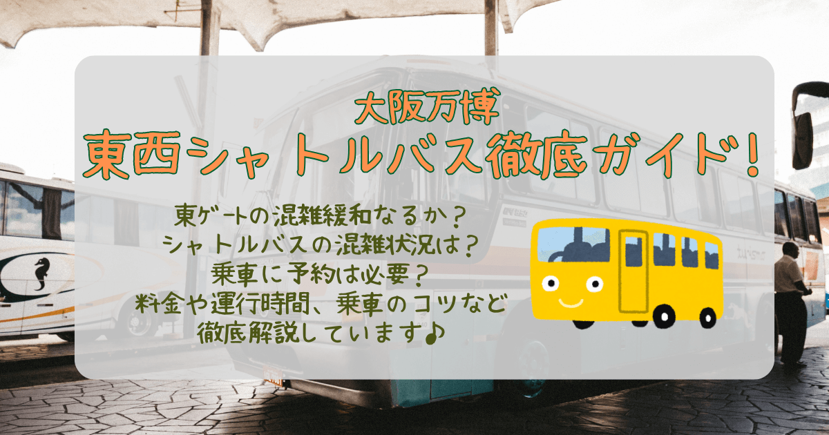 大阪万博　東西シャトルバス　混雑　予約　料金　運行時間　注意点　徒歩ルート　所要時間　西ゲート　東ゲート　混雑緩和　シャトルバス　解説　東ゲートから西ルート
