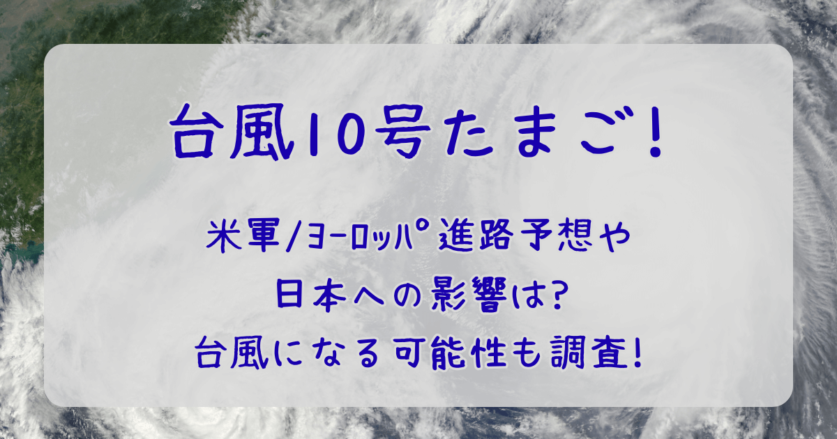 台風10号　2025　たまご　米軍　JTWC　ヨーロッパ　ヨーロッパ中期予報センター　Windy　進路予想　発生　影響　被害　風速　強風　大雨　台風になる可能性