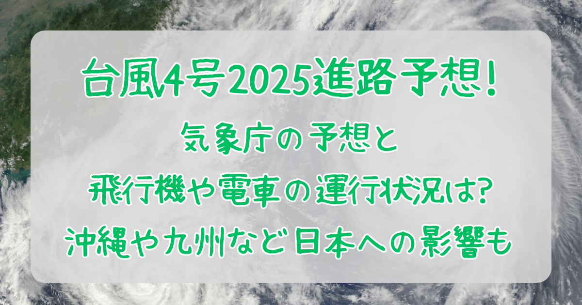 台風4号　2025　気象庁　進路予想　飛行機　電車　運行状況　欠航　欠便　沖縄　九州　日本　影響　たまご　