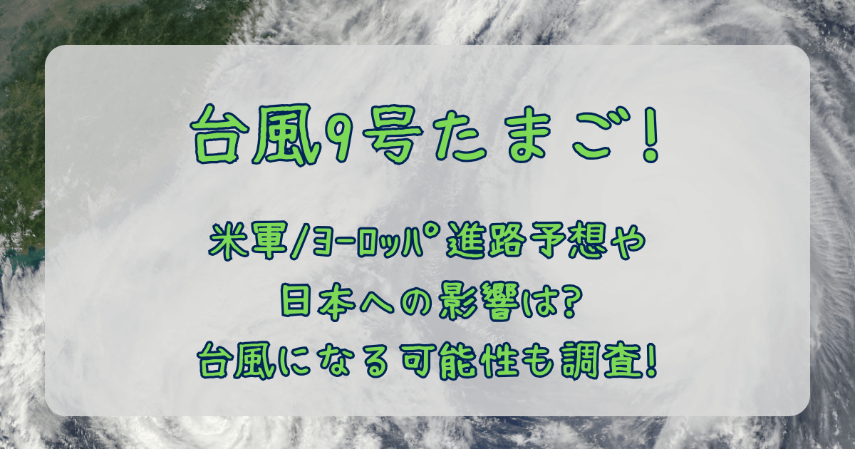 台風9号　2025　たまご　米軍　JTWC　ヨーロッパ中期予報センター　ヨーロッパ　進路予想　日本への影響　台風になる可能性　確率　台風　発達状況