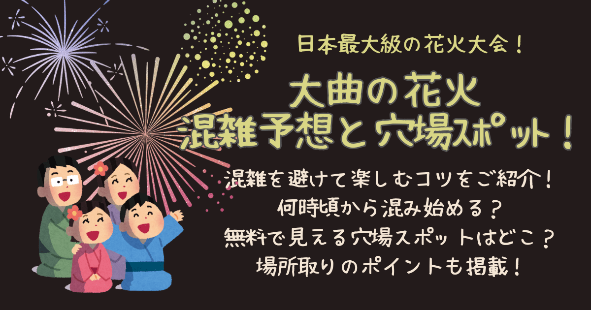 大曲花火大会　大曲の花火　混雑　混雑予想　混雑回避　混雑対策　穴場　無料　チケットなし　場所取り　コツ　何時から　駐車場　シャトルバス　臨時駐車場　交通規制