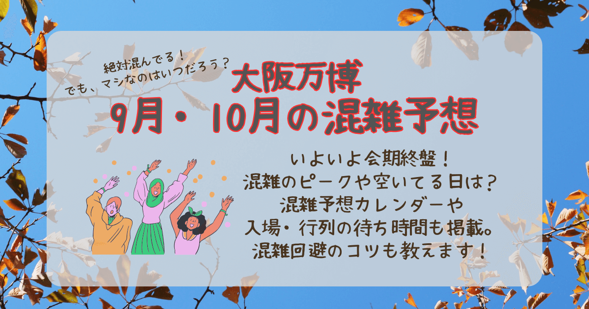 大阪万博　混雑予想　9月　10月　混雑カレンダー　ピーク　空いてる曜日　空いてる日　イベント日　待ち時間　入場　パビリオン　行列　混雑回避　混雑状況　リアルタイム　ライブカメラ　