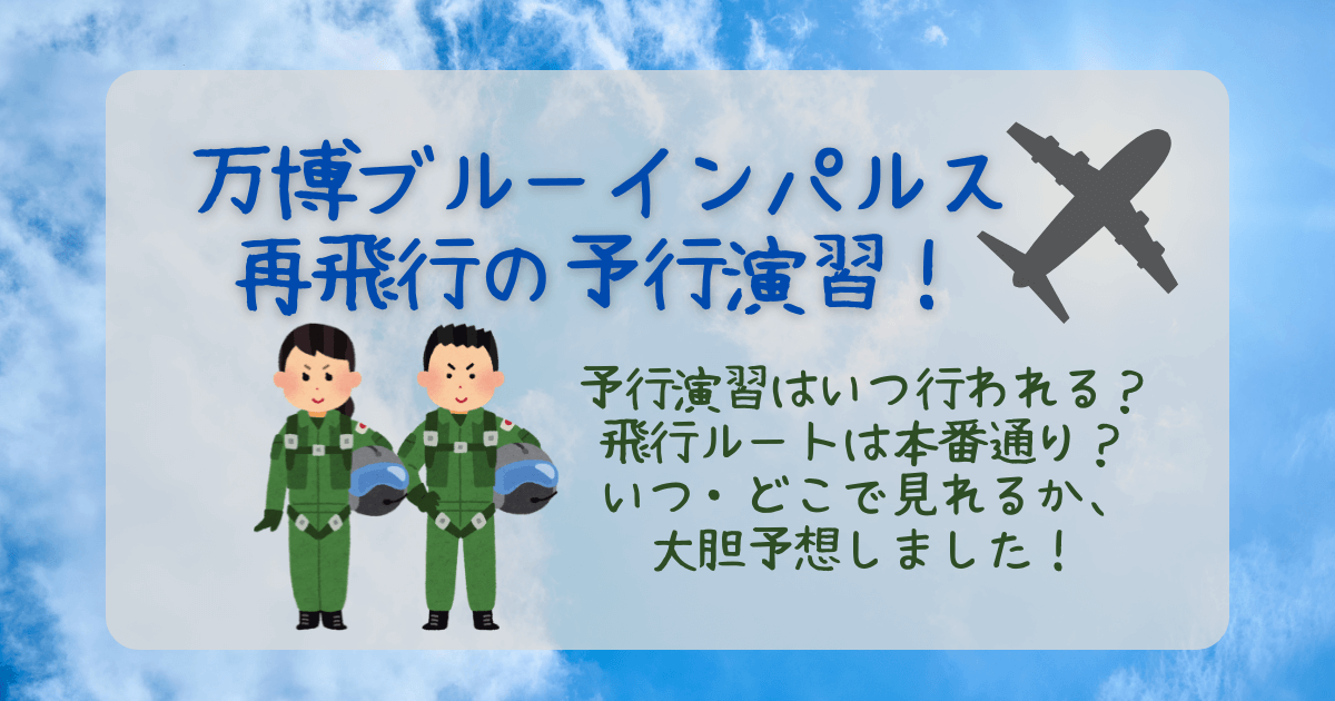 大阪万博　ブルーインパルス　再飛行　予行練習　予行練習　いつ　どこ　場所　日程　飛行ルート　スケジュール　予想　見える場所　