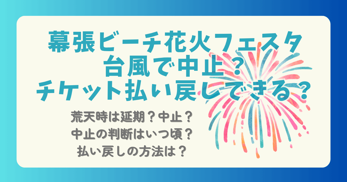 幕張ビーチ花火フェスタ　幕張花火大会　幕張花火　台風　中止　延期　払い戻し　判断いつ　公式サイト　払い戻し方法　荒天　雨天　強風