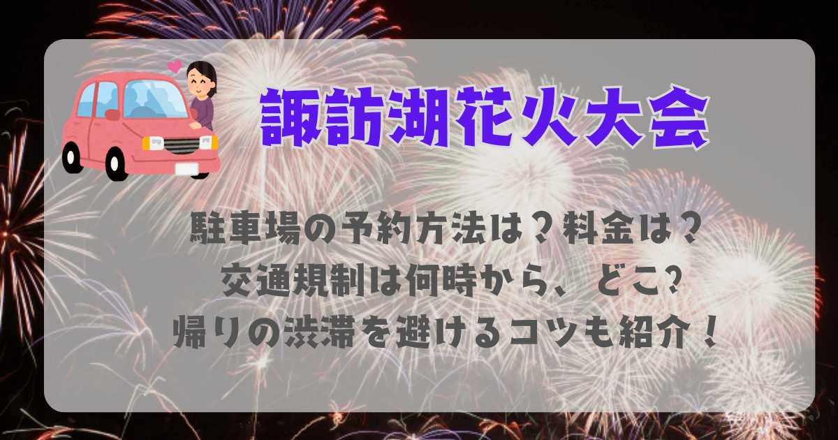 諏訪湖花火大会　諏訪湖祭湖上花火大会　駐車場　予約　料金　予約方法　アキッパ　臨時駐車場　交通規制　何時から　どこ　通行止め　渋滞回避　渋滞　コツ　混雑回避　混雑状況　車　アクセス　パークアンドライド