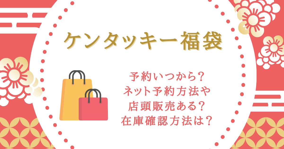 ケンタッキー福袋　予約　いつから　いつまで　予約方法　ネット　オンライン　アプリ　店頭販売　在庫確認　売り切れ　中身　お得　値段　発売日　受け取り