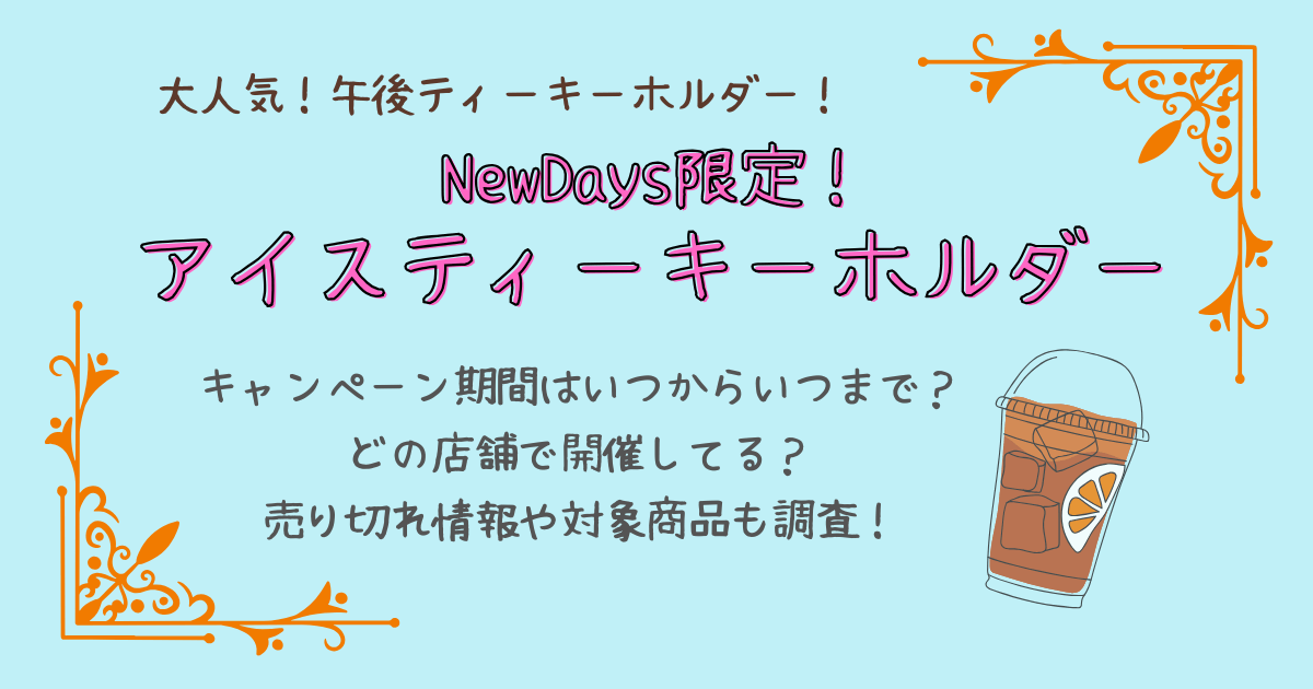 午後の紅茶　キーホルダー　アイスティーキーホルダー　NewDays ニューデイズ　開催店舗　キャンペーン　いつから　いつまで　売り切れ　品切れ　対象商品　目黒蓮　