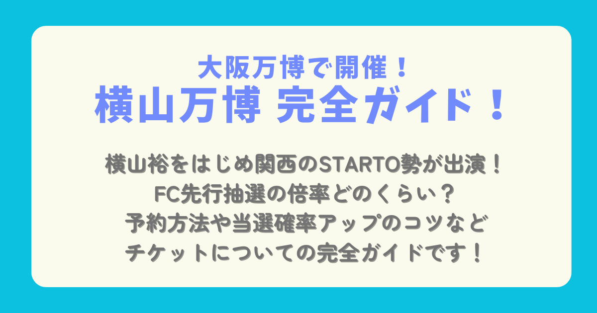 横山万博　大阪万博　FC枠　ファンクラブ枠　倍率　確率　当選　落選　横山裕　なにわ男子　WEST　予約方法　7日前予約　抽選　応募方法　整理券　チケット