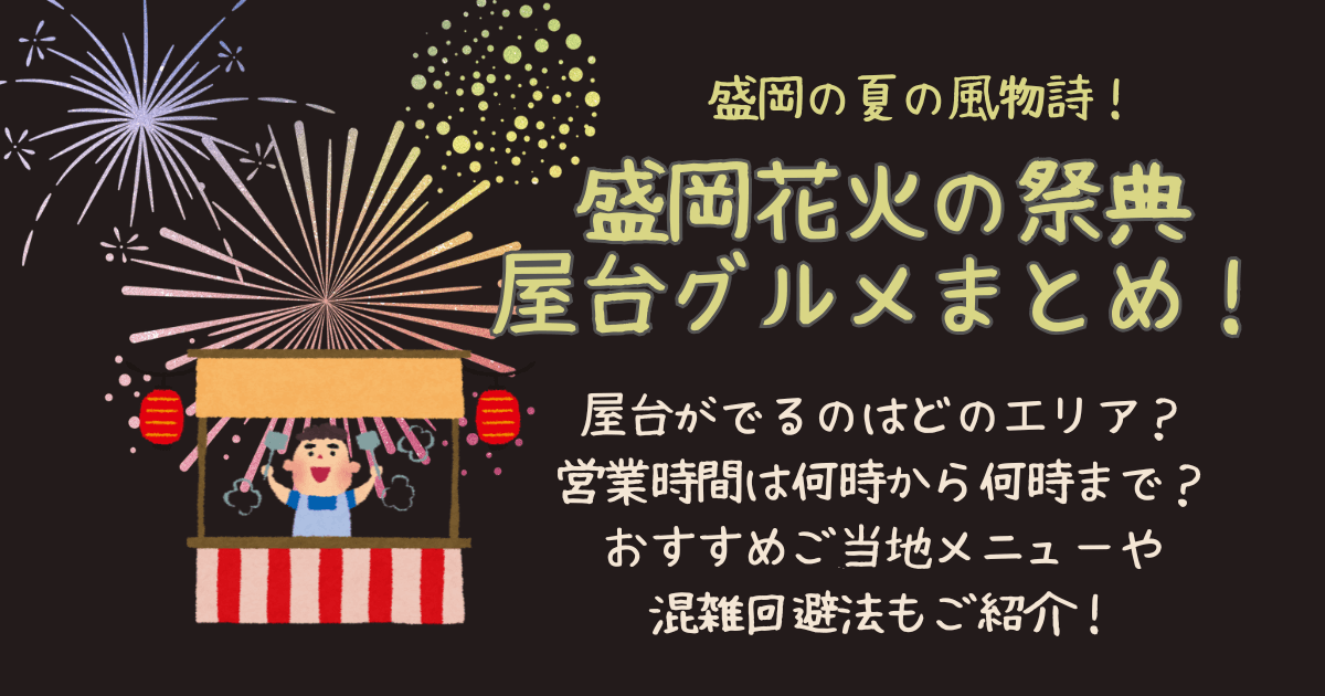 盛岡花火の祭典　盛岡花火大会　屋台　場所　どこ　何時から　何時まで　営業時間　おすすめメニュー　ご当地メニュー　キッチンカー　混雑予想　混雑状況　混雑回避　空いてる時間　混雑回避法　