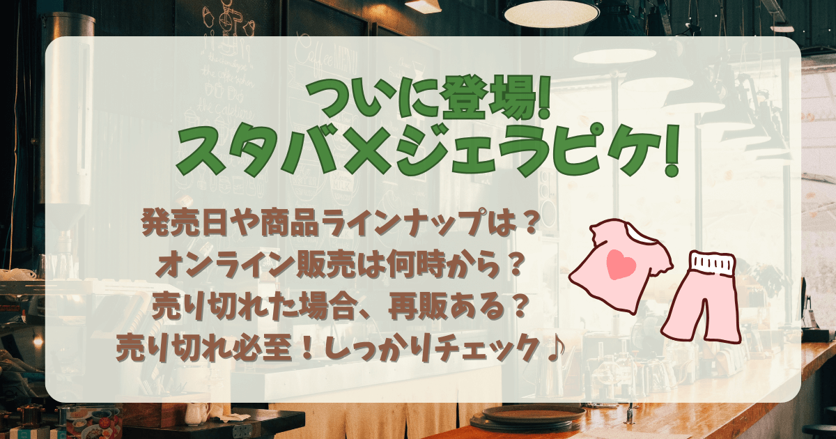 スタバ　スターバックス　ジェラピケ　ジェラートピケ　コラボ　グッズ　発売日　いつから　いつまで　ラインナップ　値段　オンライン販売　何時から　売り切れ　再販　購入制限　アクセス　