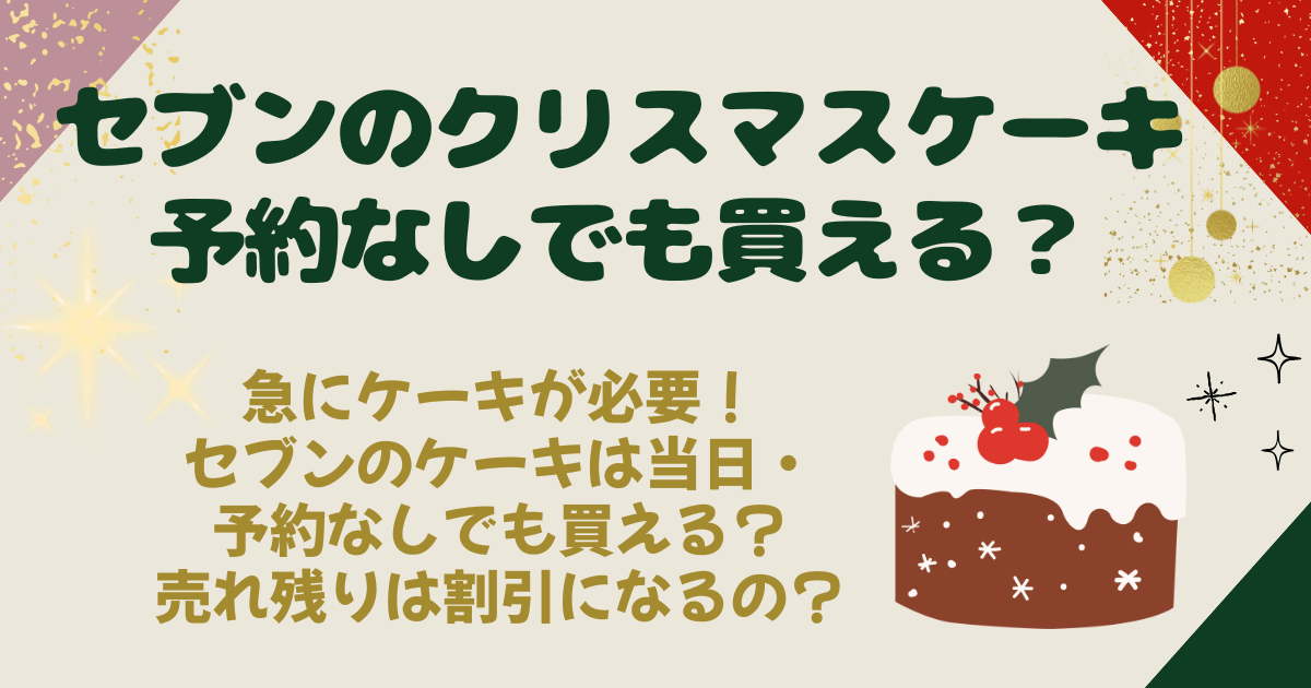 セブン　セブンイレブン　クリスマスケーキ　当日　予約なし　買える　店頭販売　売れ残り　割引　半額　値引き　何時から　売り切れ　何時頃　