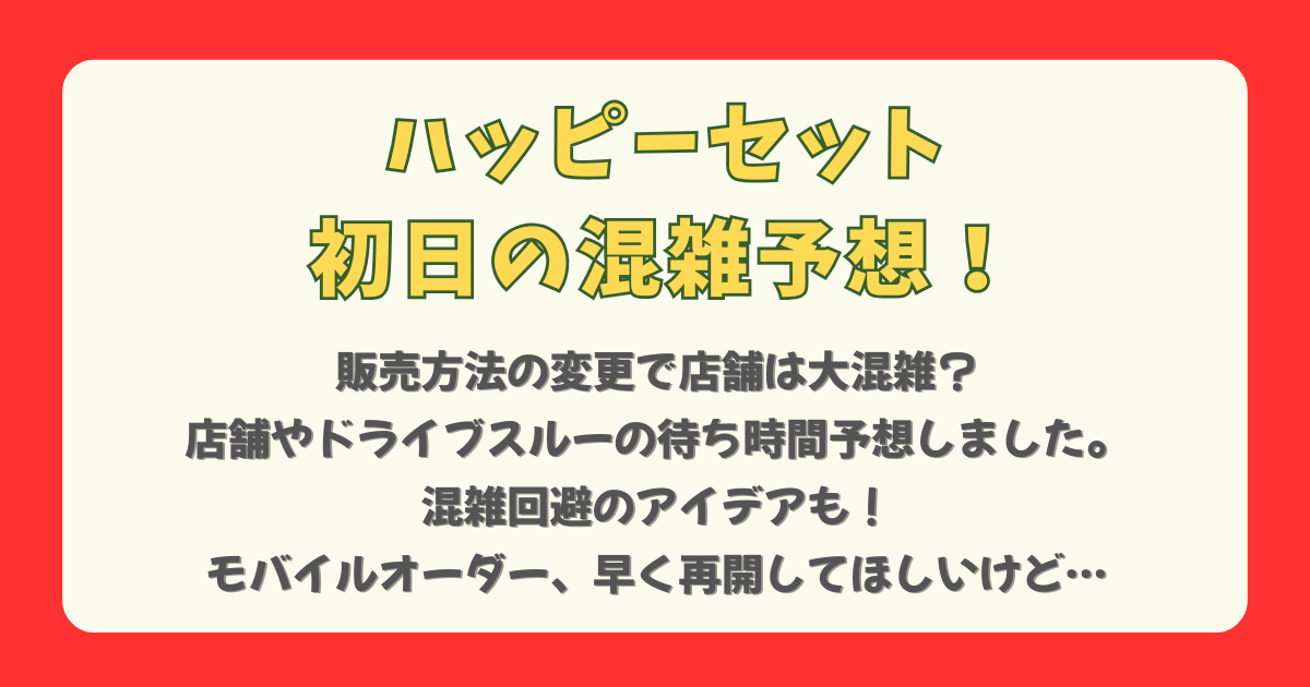 ハッピーセット　マクドナルド　販売方法変更　初日　混雑　行列　待ち時間　予想　店舗　ﾄﾞﾗｲﾌﾞｽﾙｰ　混雑回避　モバイルオーダー　再開　時期　いつ　子連れ　