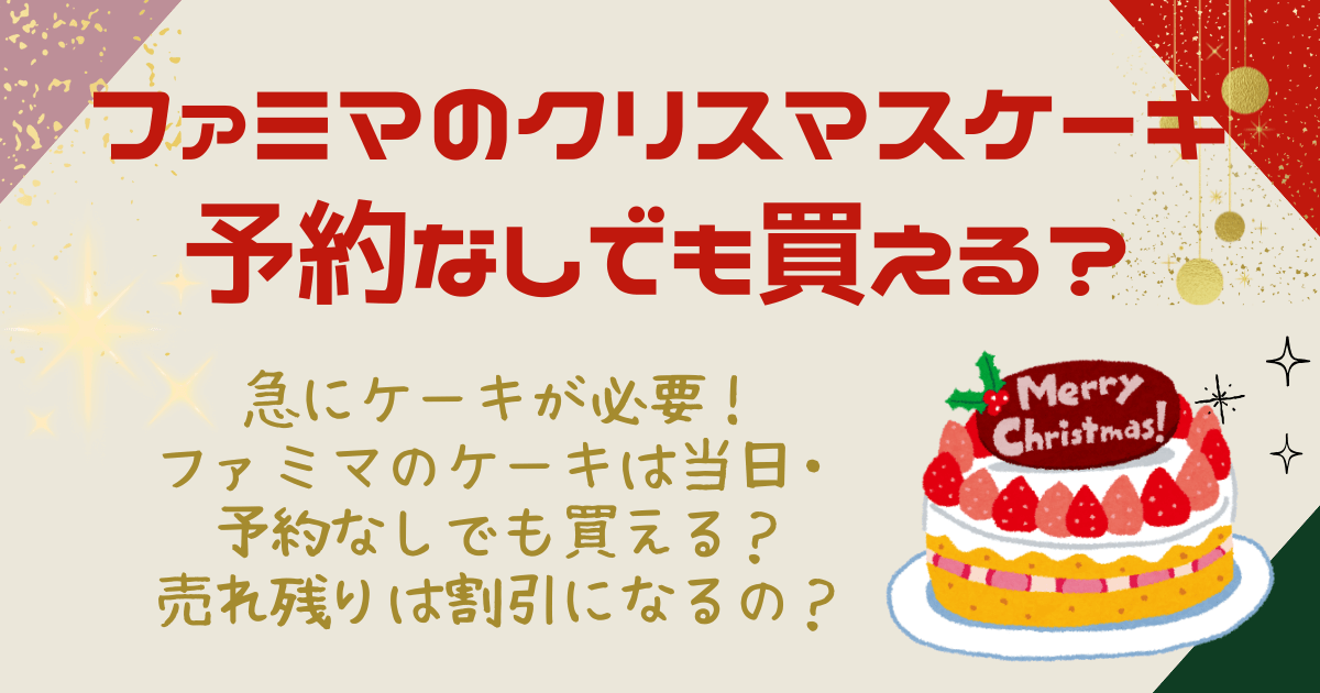 ファミマ　クリスマスケーキ　当日　予約なし　割引　値引き　半額　売れ残り　店頭販売　予約　ファミリーマート