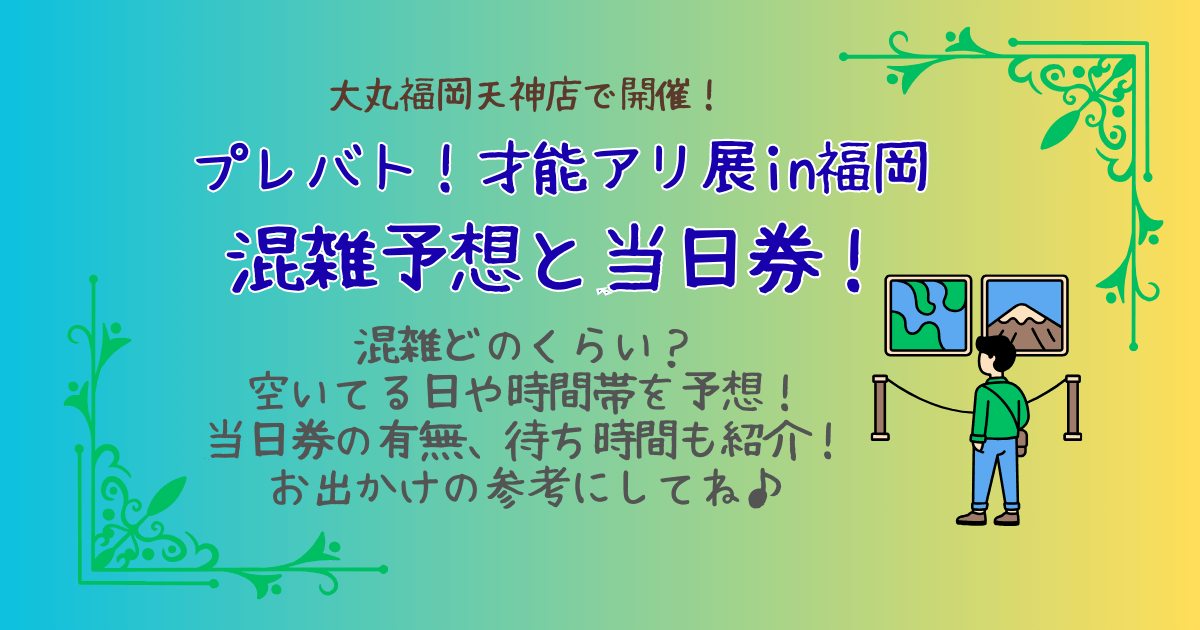 プレバト展　福岡　混雑予想　混雑回避　当日券　チケット　待ち時間　空いてる日　空いてる時間帯　行列　グッズ　混雑　トークショー　