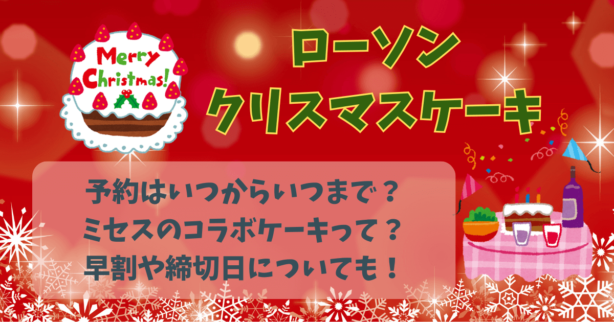 ローソン　クリスマスケーキ　ミセス　ミセスグリーンアップル　コラボ　予約　早割　いつから　いつまで　予約期間　締切日　受け取り　値段　ラインナップ　アプリ　店頭予約　店頭販売