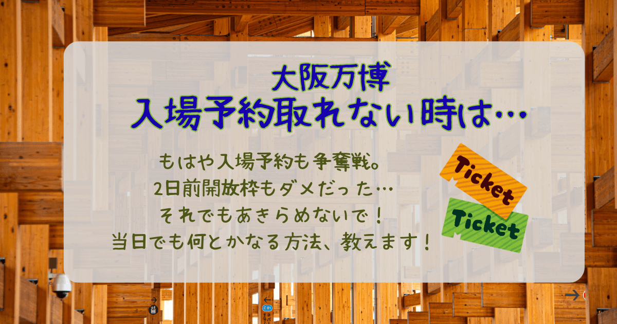 大阪万博　万博　入場予約　取れない　紙チケット　当日　満員　入れる　当日券　コンビニ　エキスポクイック　突撃　裏技　コツ　キャンセル枠　リロード　現地　何時　公式サイト