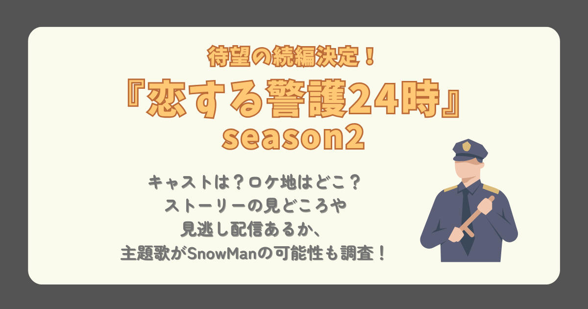 恋する警護24時　続編　season2　岩本照　白石麻衣　キャスト　ロケ地　どこ　ロンドン　見どころ　見逃し　配信　再放送　主題歌　SnowMan　放送日程　放送日　時間　