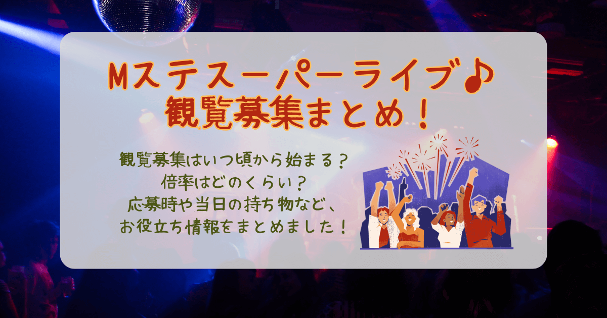 Mステスーパーライブ ミュージックステーションスーパーライブ mstationsuperlive 観覧 観覧募集 応募方法 いつから いつ 倍率 注意点 ファンクラブ 公式 集合時間 場所 持ち物 年齢制限