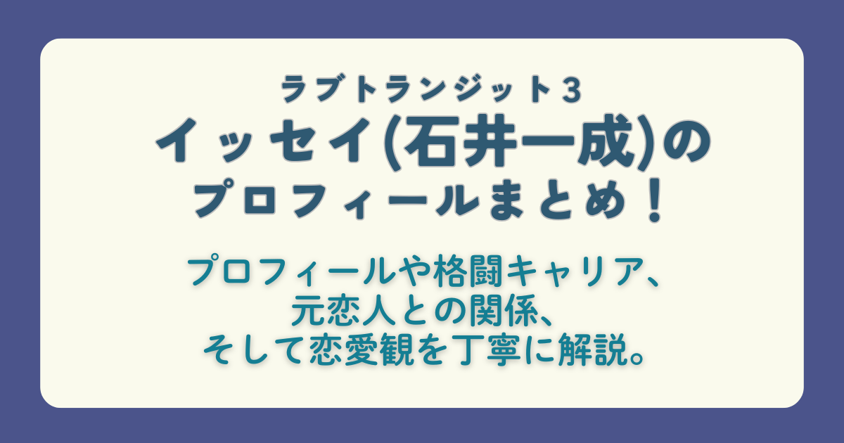 ラブトランジット３　イッセイ　石井一成　プロフィール　職業　格闘家　年収　元恋人　元カノ　恋愛観　解説　Amazonプライム　プライムビデオ　配信　配信スケジュール