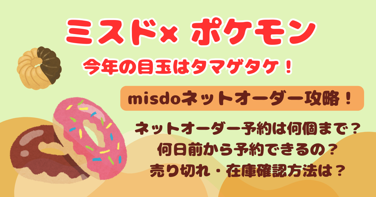 ミスド ポケモン ミスタードーナツ misdoネットオーダー ネットオーダー 予約 何個まで 何日前から いつから いつまで 期間 完売 売り切れ 在庫 確認 上限 タマゲタケ グッズ コラボ ドーナツ
