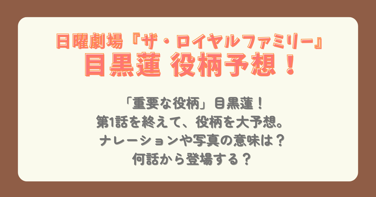 日曜劇場　ザロイヤルファミリー　目黒蓮　役柄予想　役　何話から　登場　写真　ナレーション　意味　