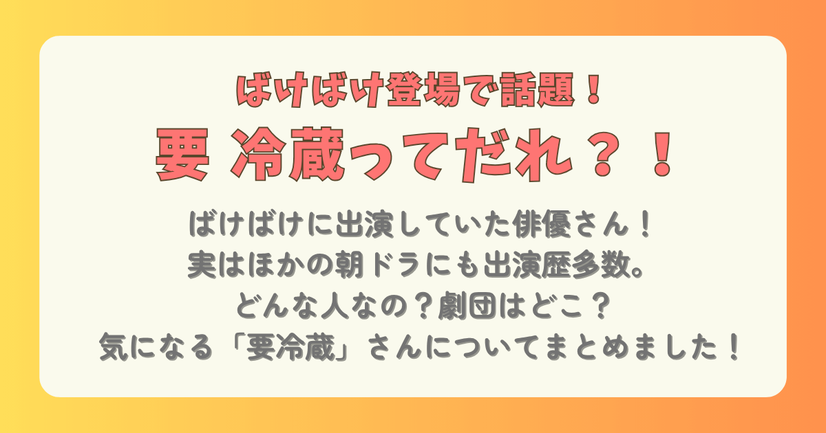要冷蔵 俳優 誰 プロフィール 経歴 本名 どんな人 劇団 出演歴 朝ドラ ばけばけ 座長 関西