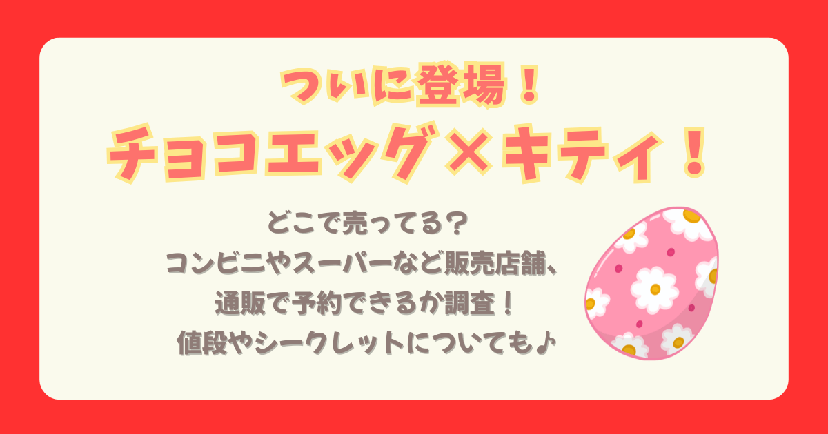 チョコエッグ　キティ　キティちゃん　どこで売ってる　どこで買える　販売店舗　コンビニ　イオン　スーパー　サンリオショップ　ドンキ　通販　予約　Amazon　楽天　Yahoo　値段　BOX買い　シークレット