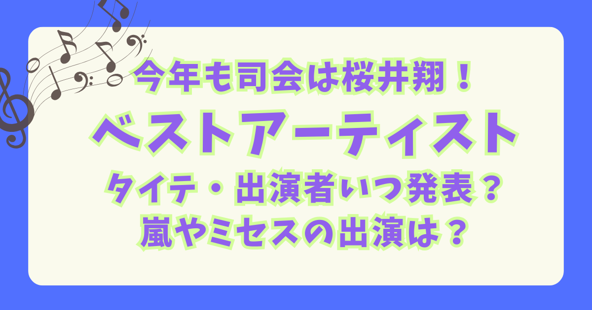 ベストアーティスト　ベスア　タイムテーブル　タイテ　セットリスト　セトリ　出演者　予想　いつ　発表　出る　嵐　櫻井翔　司会　ミセス　SnowMan　HANA　ストーンズ　放送日程　いつ　時間　