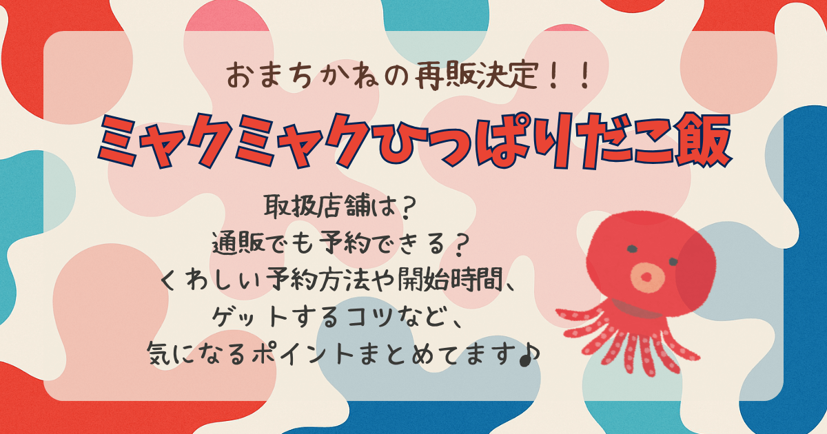 ミャクミャク　ひっぱりだこ飯　再販　予約　予約方法　予約いつから　いつまで　開始時間　店頭　オンライン　通販　お取り置き　ゲットのコツ　発売日　値段　個数制限