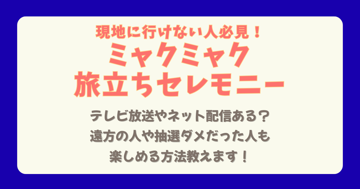 ミャクミャク　旅立ちセレモニー　テレビ　放送　中継　配信　生配信　YouTube　インターネット配信　遠方　行けない　抽選　落選　外れた　楽しむ方法　SNS　