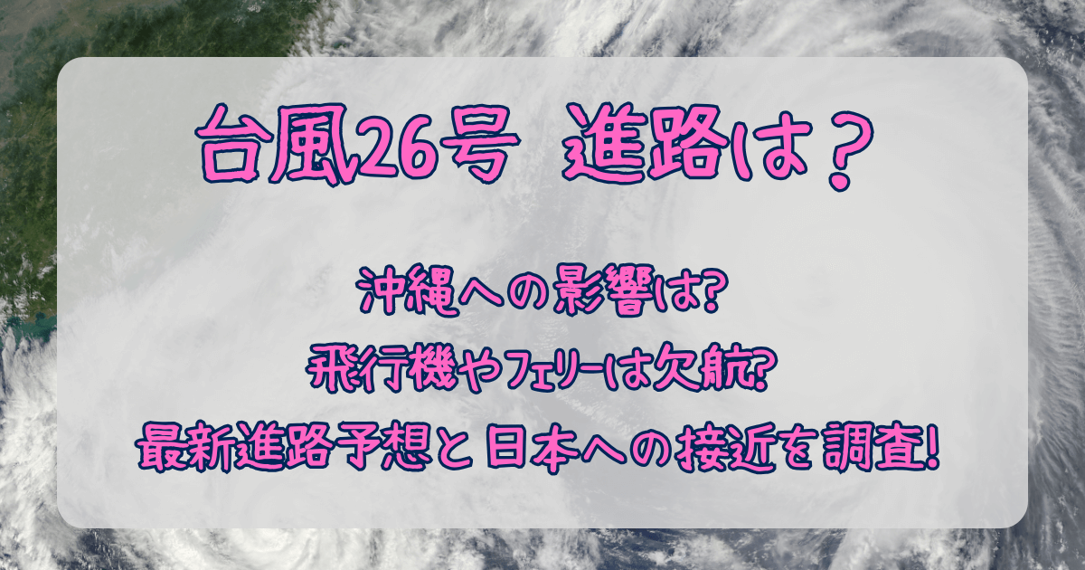 台風26号　2025　進路　予想　沖縄　影響　飛行機　フェリー　欠航　払い戻し　振替　対応　最新　日本への影響　強風　高波　しけ　判断　いつ