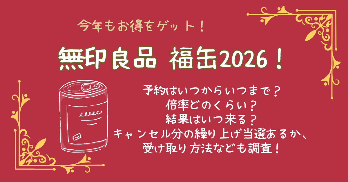 無印良品　無印　福缶　2026　予約　いつから　いつまで　応募期間　抽選　倍率　結果　いつ　キャンセル分　繰り上げ当選　再販　受け取り方法　値段　中身