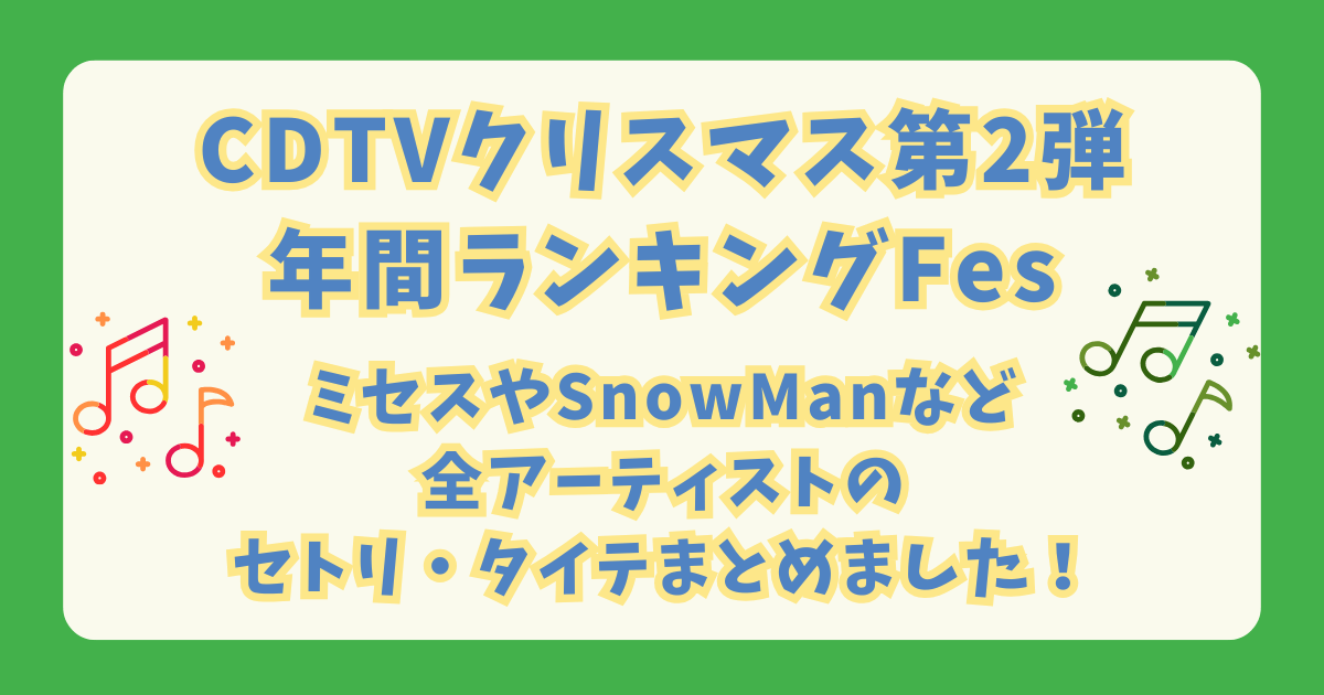 CDTV　クリスマス　年間ランキング　第2弾　タイムテーブル　セットリスト　ミセス　Snowman　なにわ男子　タイテ　セトリ　何時　出演　いつ出る　見どころ　放送日　放送時間