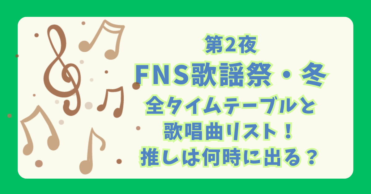 FNS歌謡祭　冬　2025　第2夜　タイムテーブル　タイテ　歌唱曲　セットリスト　JO1　キンプリ　NiziU　SixTONES　BE:FIRST　timelesz　推し　何時　出演時間　何時に出る　見逃し　セトリ