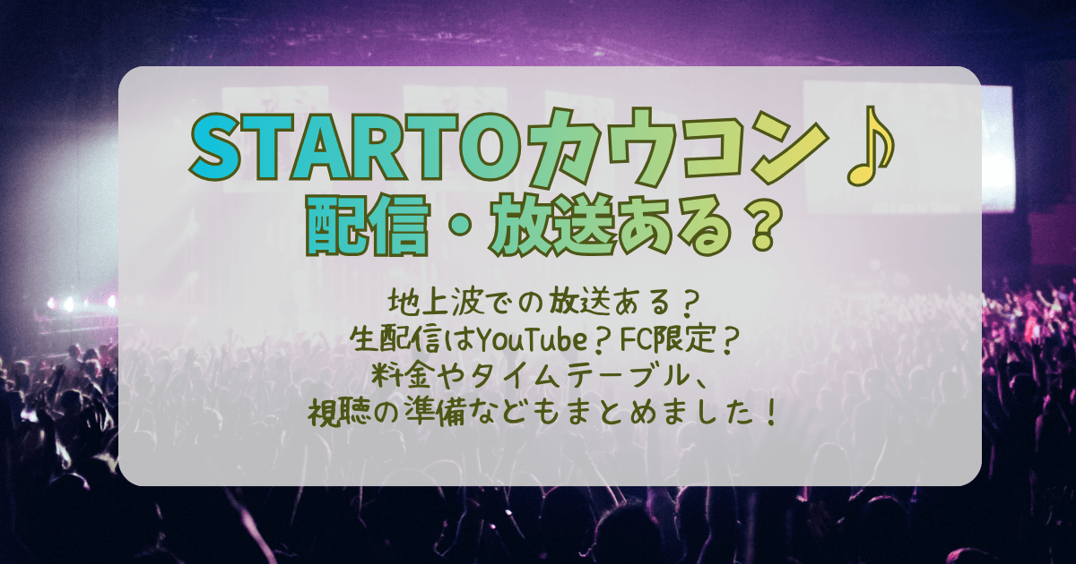 STARTO　スタート　カウントダウンコンサート　カウントダウンライブ　カウコン　配信　テレビ　放送　地上波　生配信　FC限定　YouTube　料金　無料　有料　タイムテーブル　視聴準備　視聴　見逃し　リアタイ　