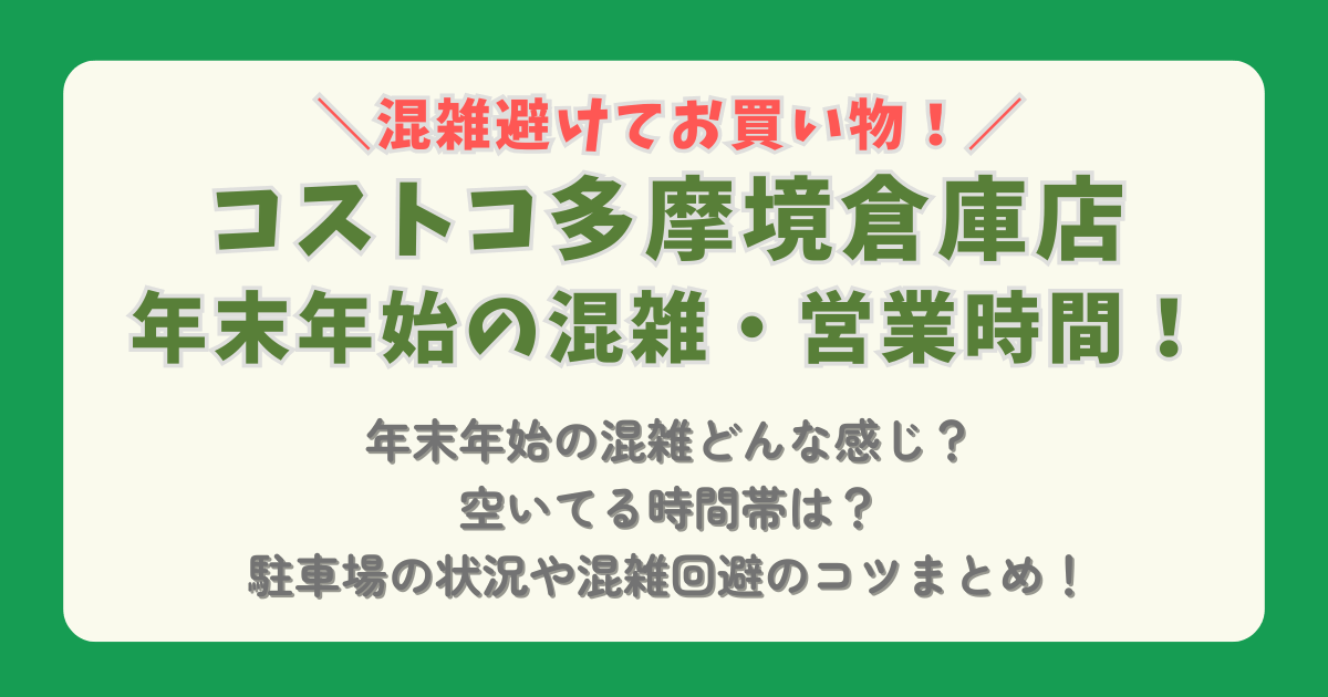 コストコ　COSTCO　年末年始　2025　2026　多摩境　営業時間　混雑　元旦　駐車場　混雑回避　混雑状況　駐車場　空いてる時間帯　コツ　ショッピング　おせち　通販　待ち時間　レジ　行列