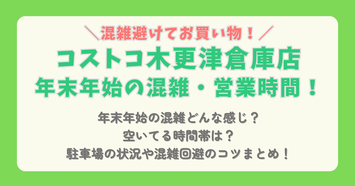 コストコ　COSTCO　年末年始　2025　2026　木更津　営業時間　混雑　元旦　駐車場　混雑回避　混雑状況　駐車場　空いてる時間帯　コツ　ショッピング　おせち　通販　待ち時間　レジ　行列